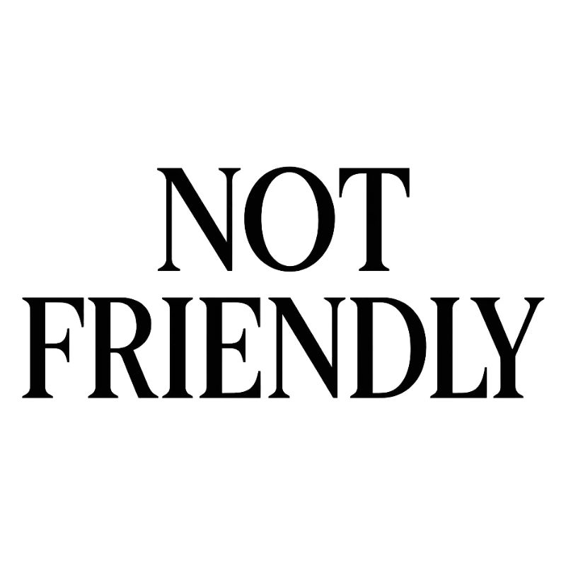 NOT FRIENDLY