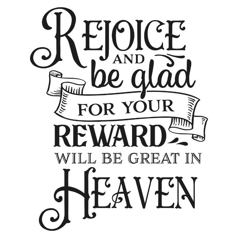 Rejoice and be glad...