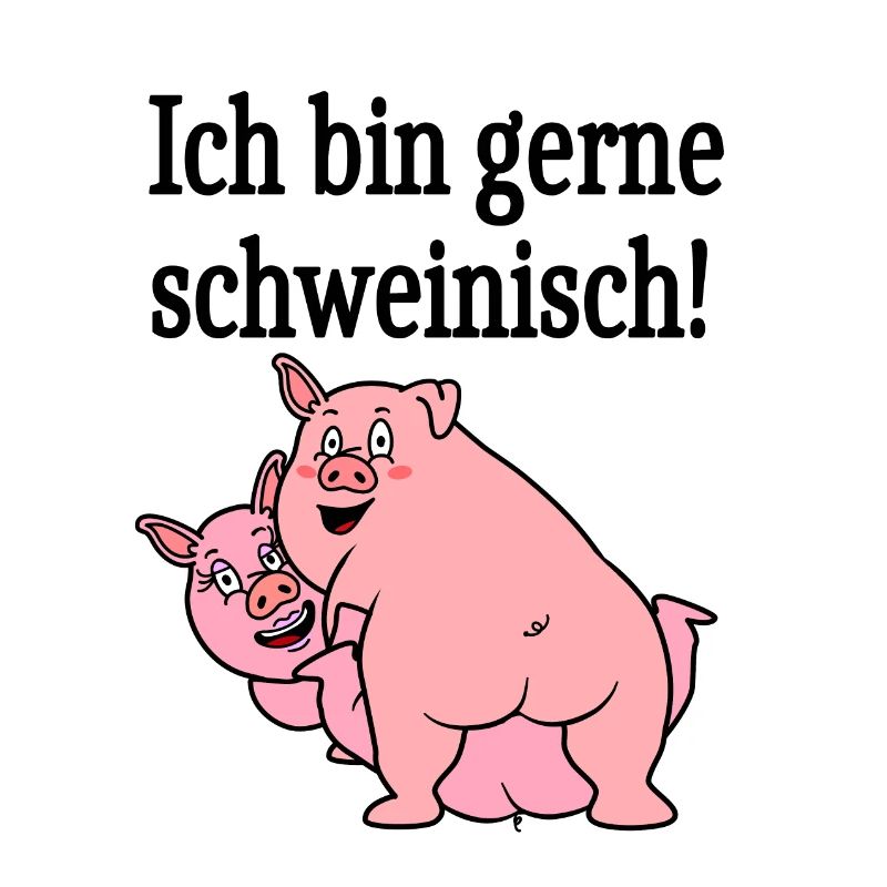 Ich bin gerne schweinisch!