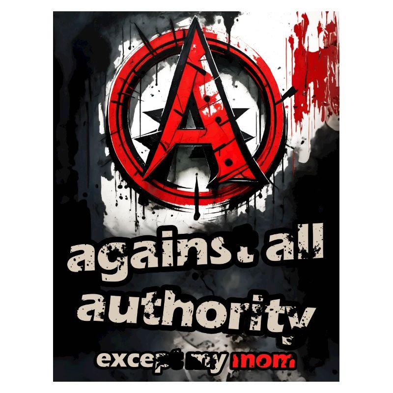 against all authority except my mom