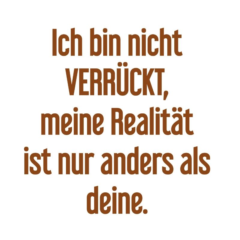 I'm not crazy – my reality is different