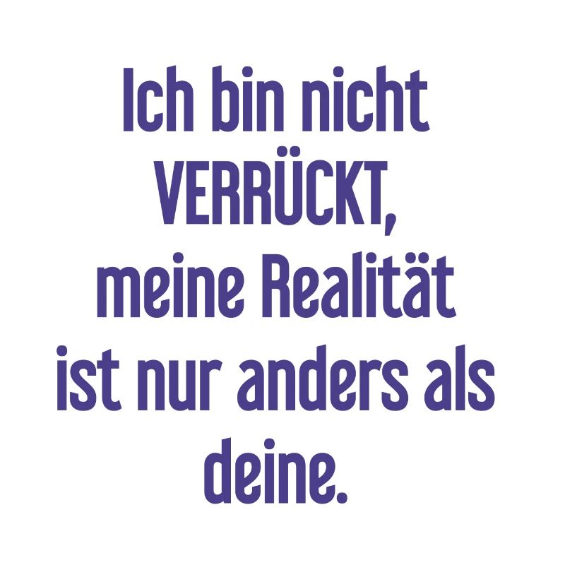 I'm not crazy – my reality is different