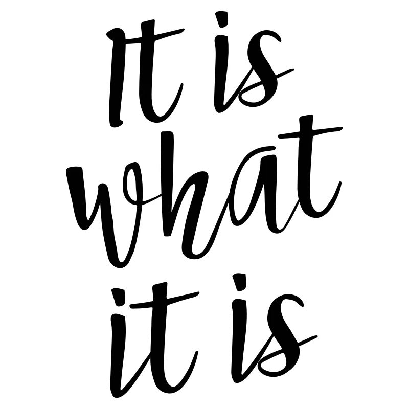 It Is What It Is