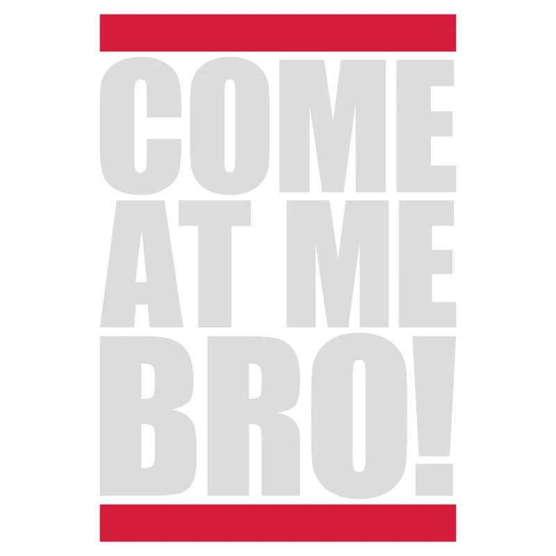 come at me bro