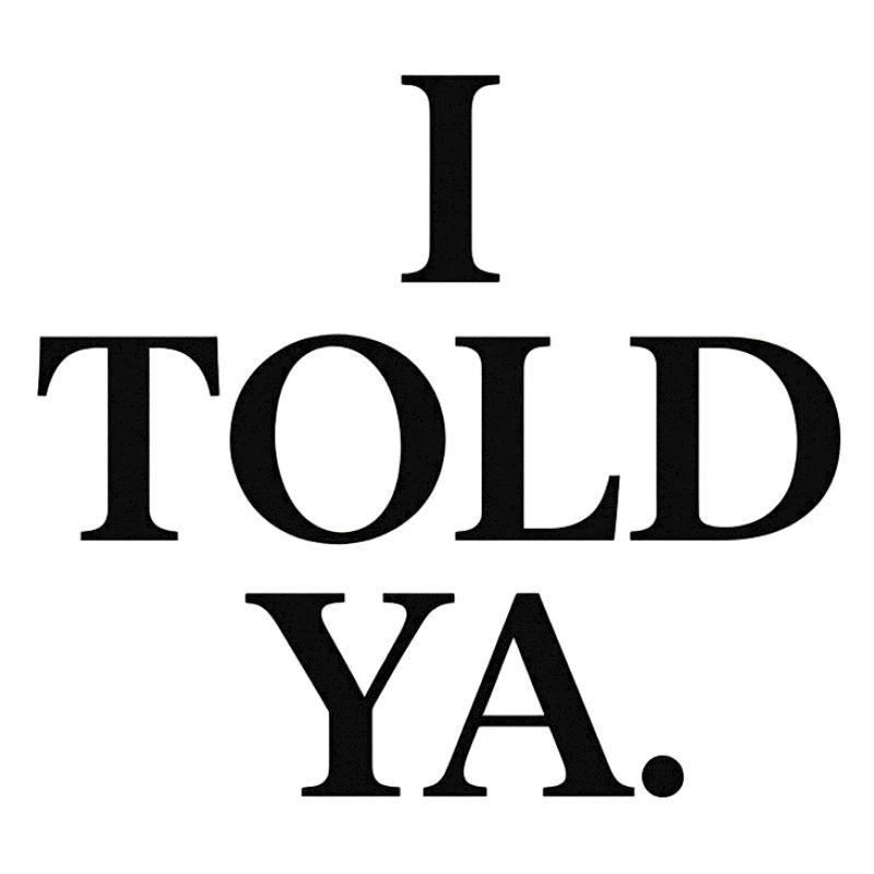 I told ya