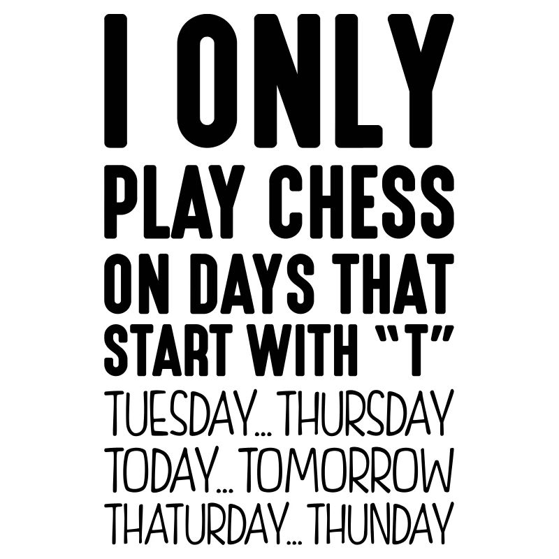 i only play chess on days that end in t