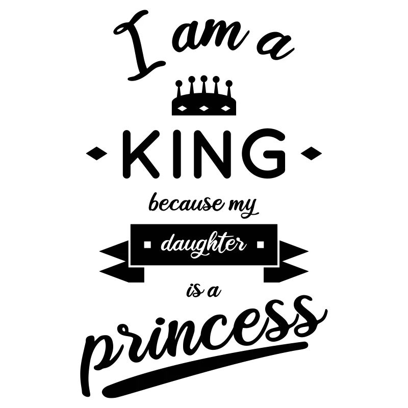 Dad - I am a king