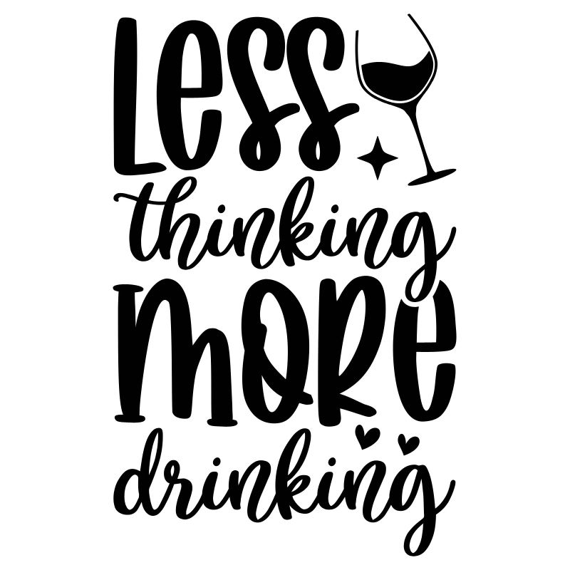 Less thinking more wine drinking Funny Wine Lover