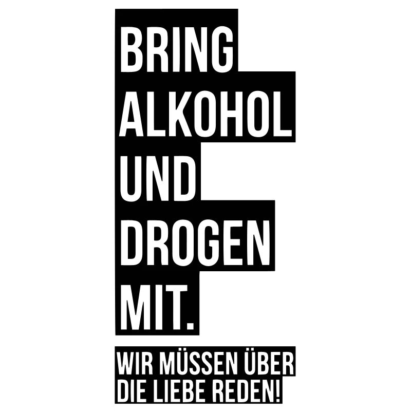 Bring Alkohol und Drogen mit.