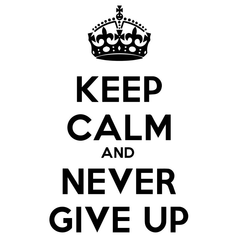 keep calm and never give up