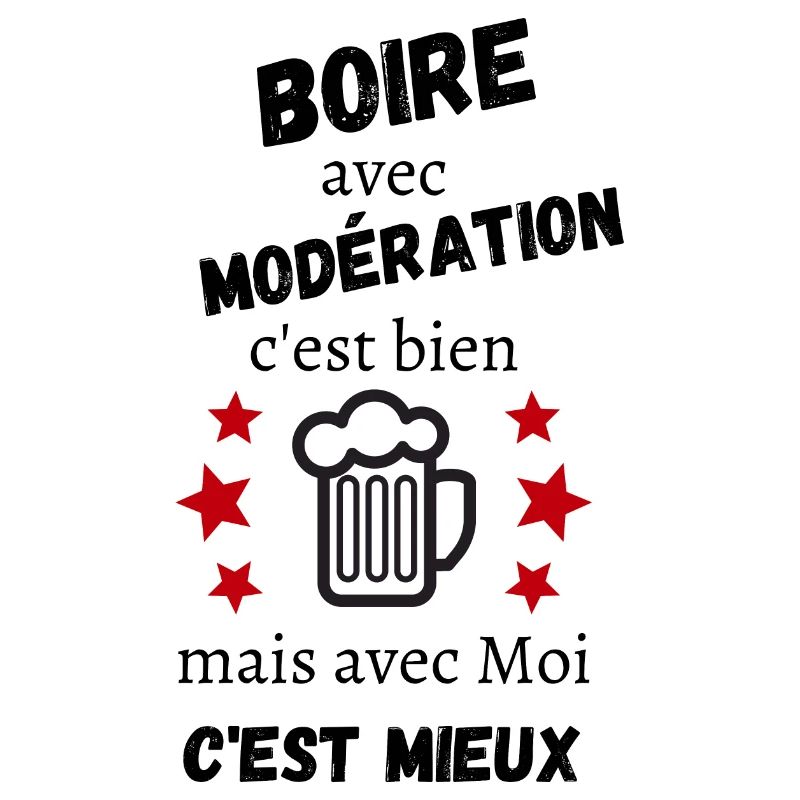 Boire avec modération c'est bien mais avec moi