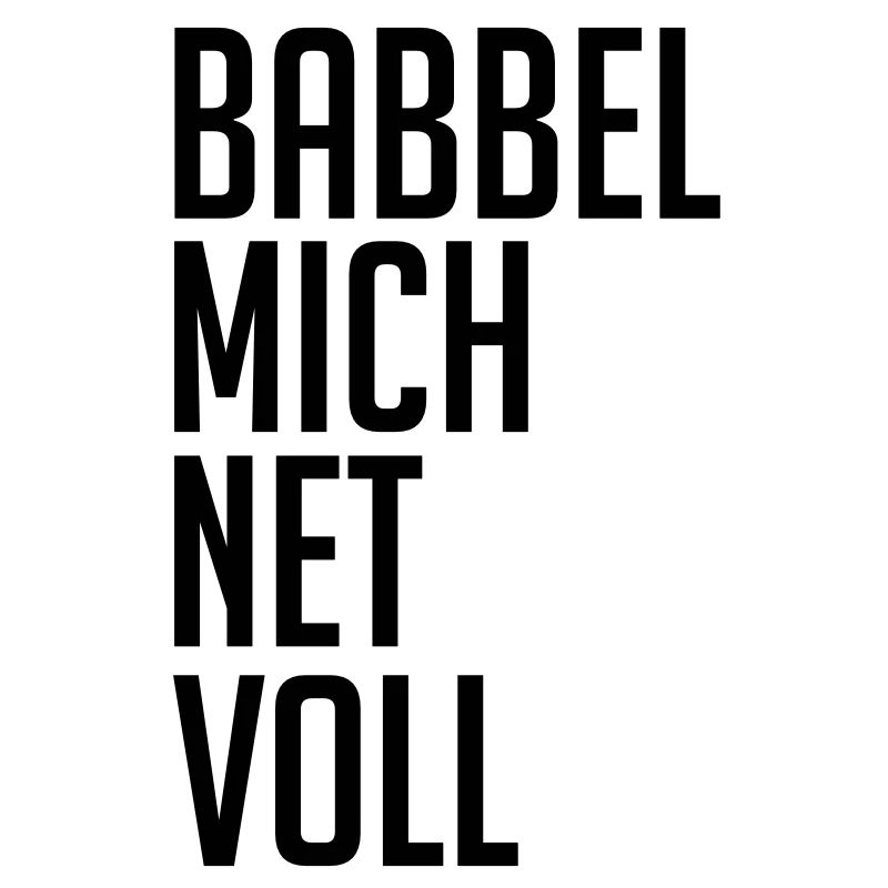 Babbel mich net voll
