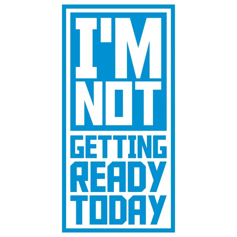 not getting ready today