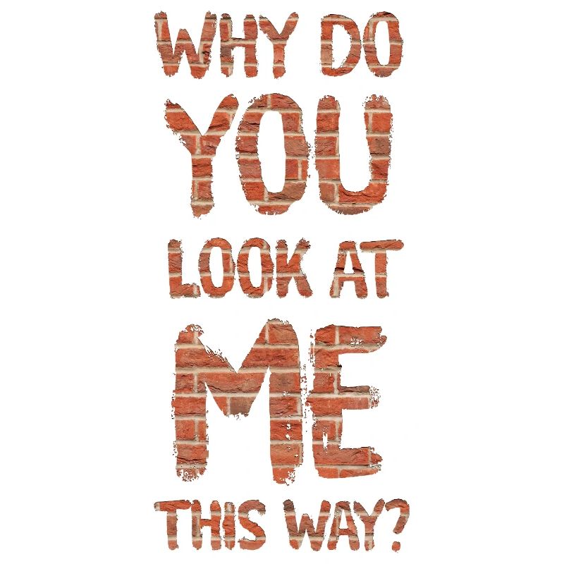 Why do you look at me this way?