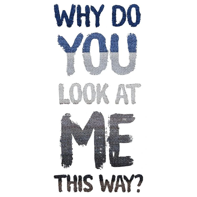 Why do you look at me this way?