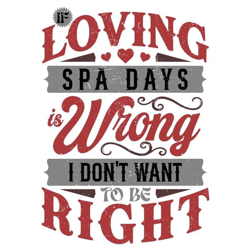 If Loving Spa Days Is Wrong I Don't Want To Be