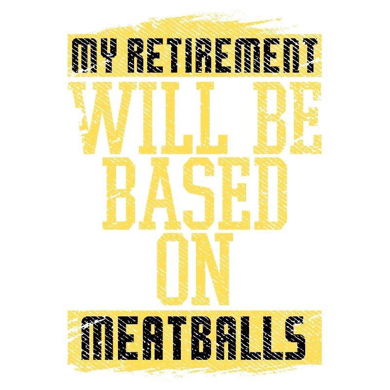 My Retirement Will Be Based on Meatballs Humor