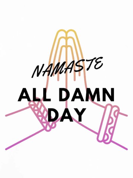 Namaste all damn day