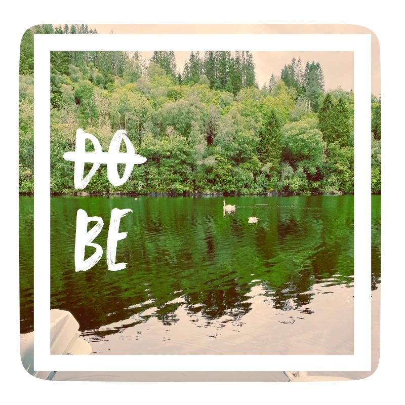 do not do. Just be. Don't do, BE.