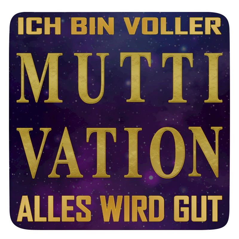 Ich bin voller MUTTIVATION alles wird Gut - Univer