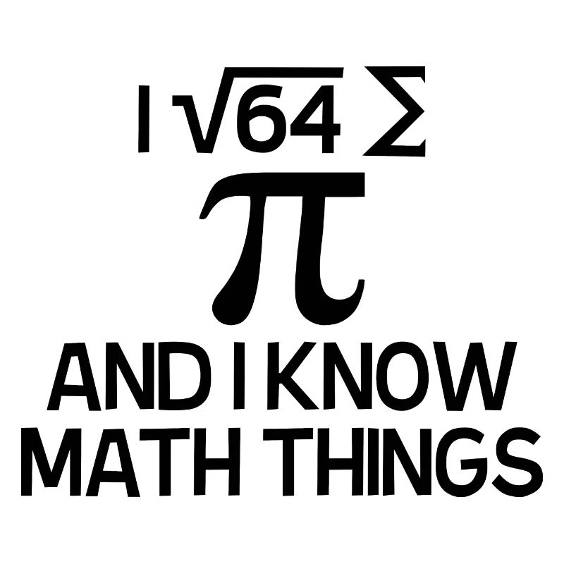 I ATE SOME PIE AND I KNOW MATH THINGS