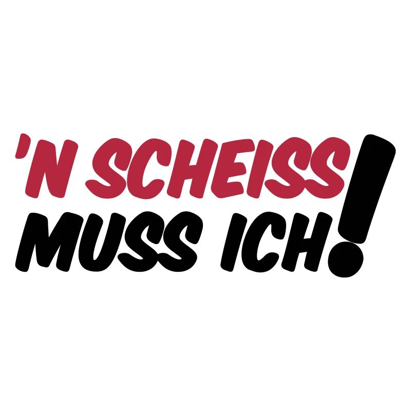 'N SCHEISS MUSS ICH!