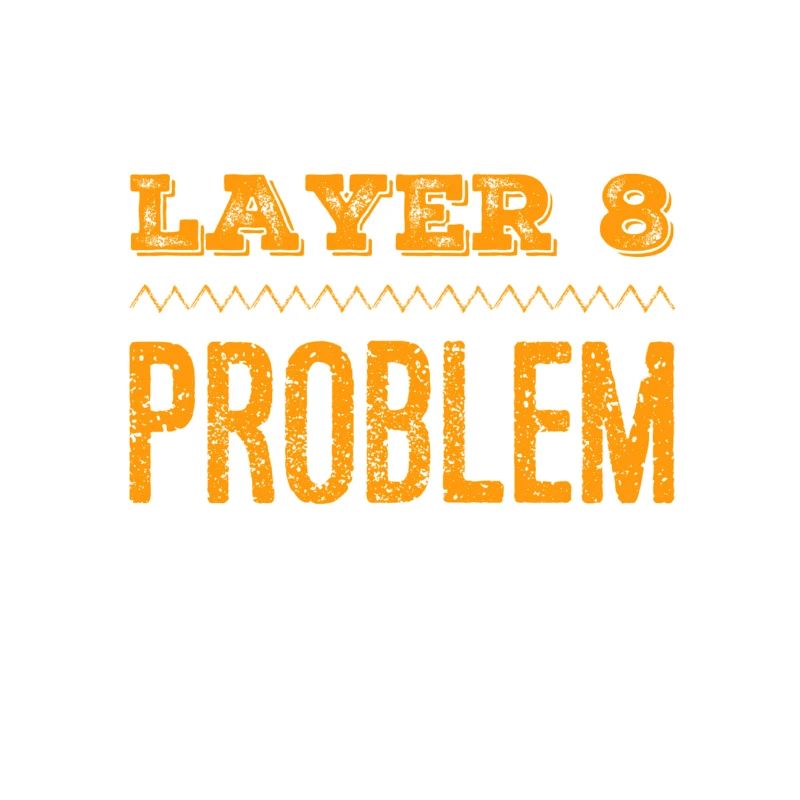 this is what a Layer 8 problem looks like