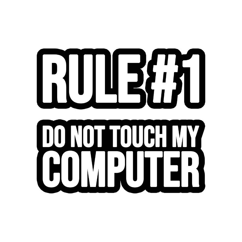 Rule #1 - Do not touch my Computer