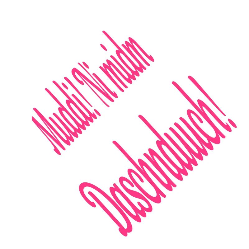 Muddi! Ni midm Daschnduuch! (sächsisch)