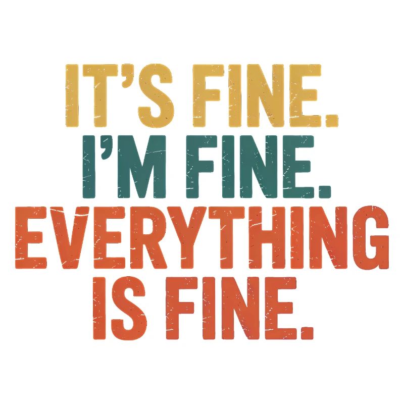 It's fine, I'm fine, everything is fine - Funny An