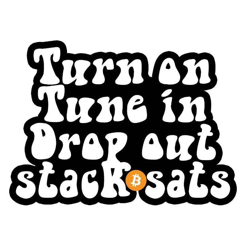 Bitcoin - Turn on Tune in Drop out Stack sats