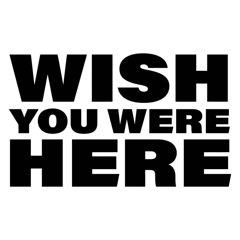 WISH YOU WERE HERE