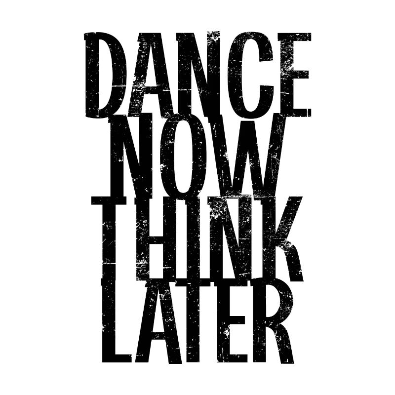 Dance now think later