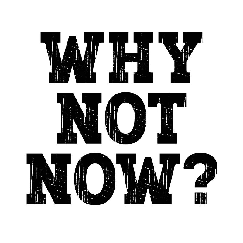 Why not now ?