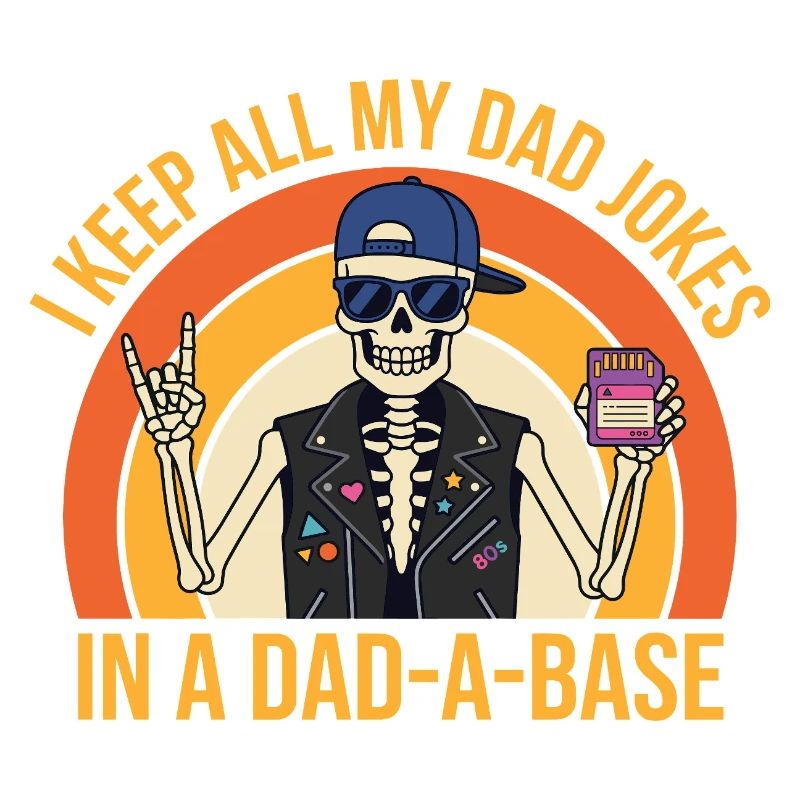 I Keep All My Dad Jokes in A Dad-a-Base Skeleton 