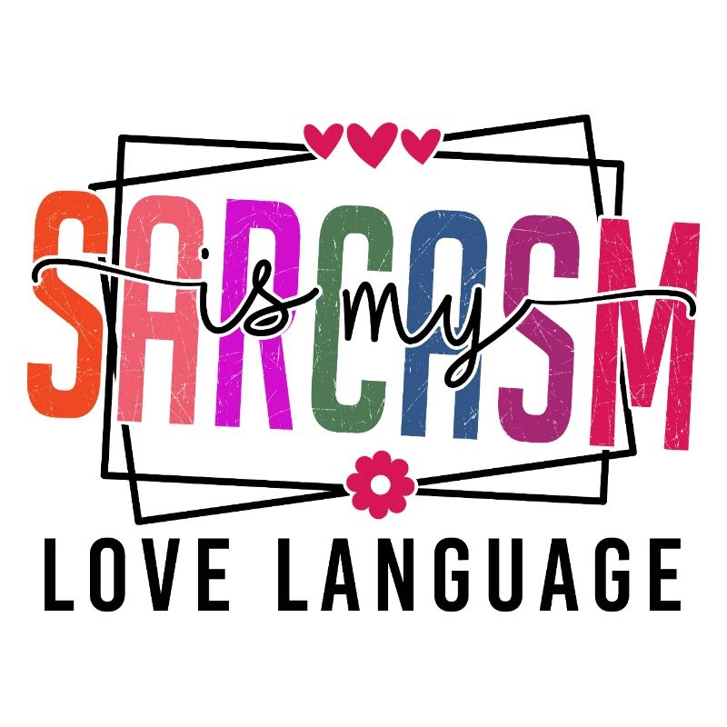 Sarcasm is my Love Language