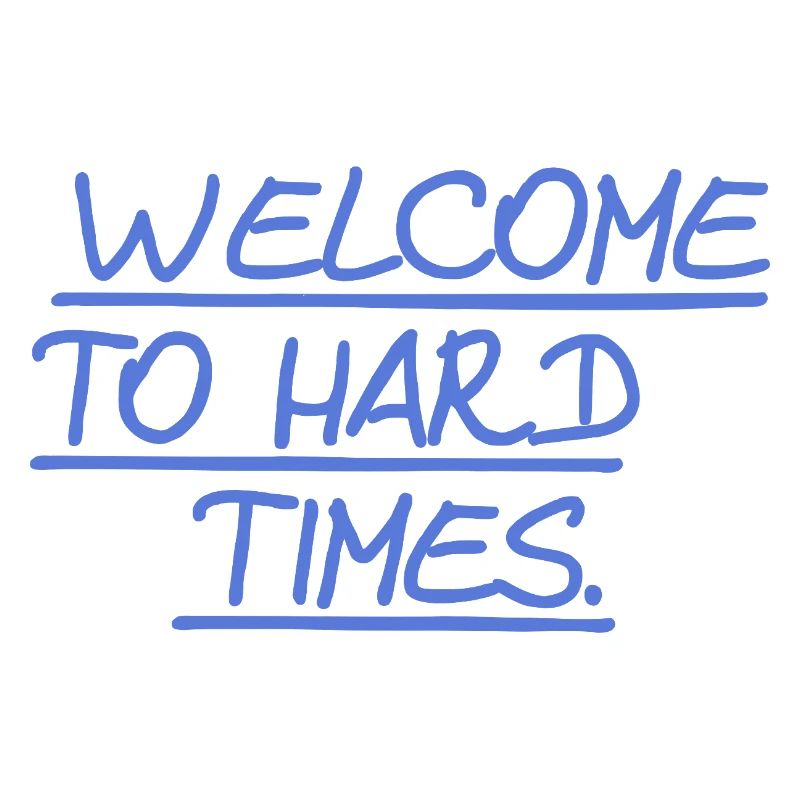 Bienvenue dans les temps difficiles