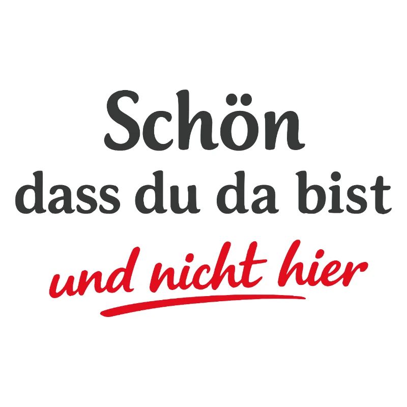 Schön dass du da bist Frecher Sarkasmus Spruch