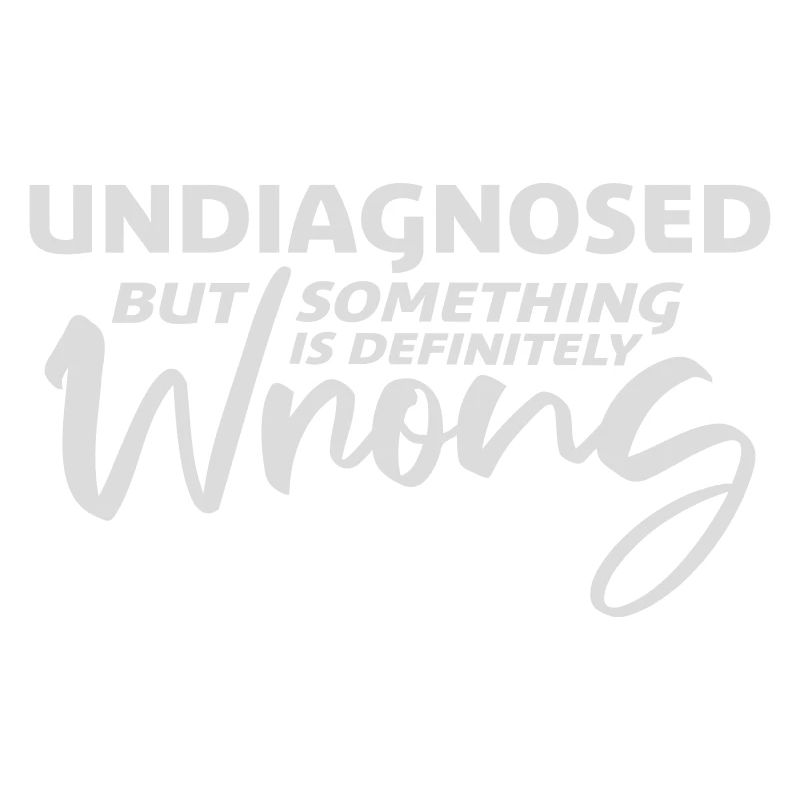 Undiagnosed But Something Is Definitely Wrong Joke
