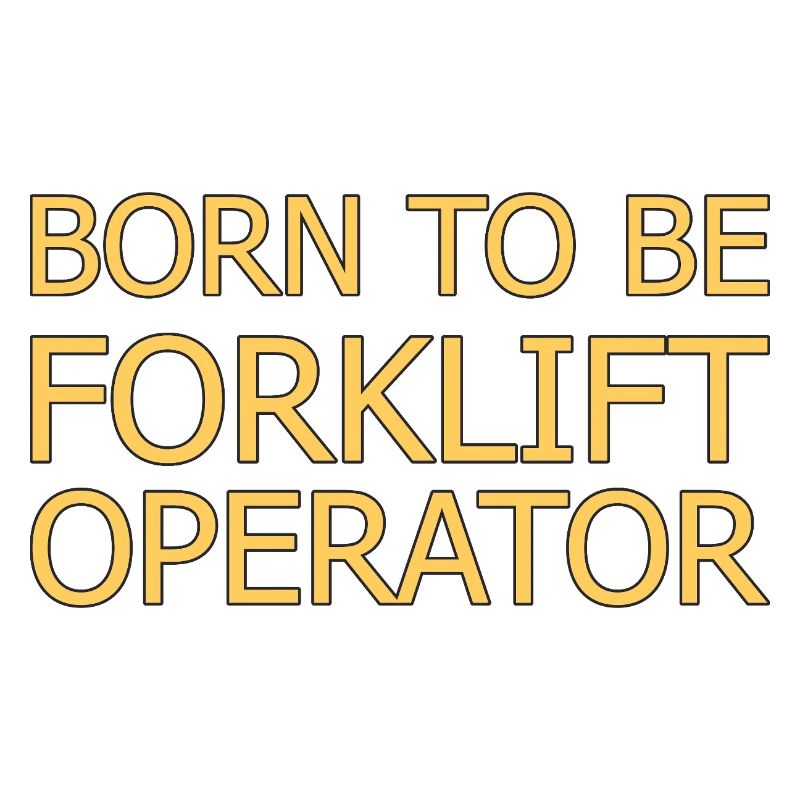 Forklift Operator Born To Be Forklift Driver