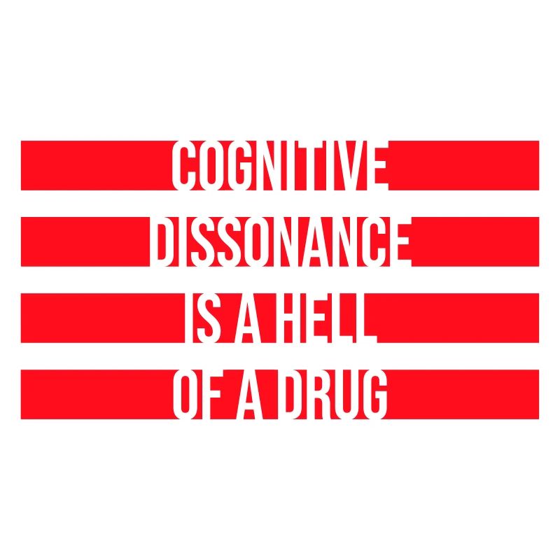 Cognitive Dissonance Is A Hell Of A Drug Saying