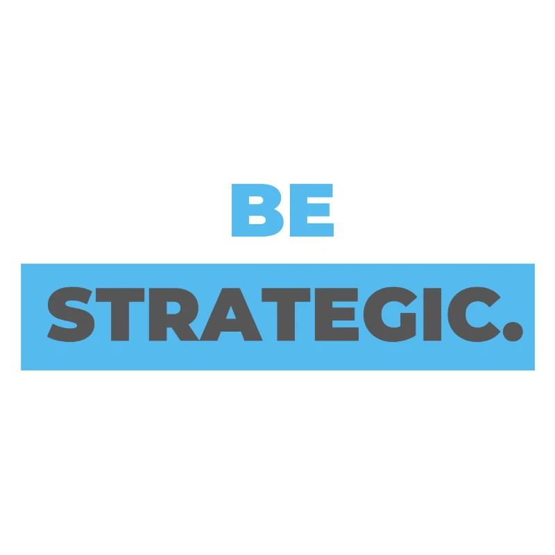 be strategic.