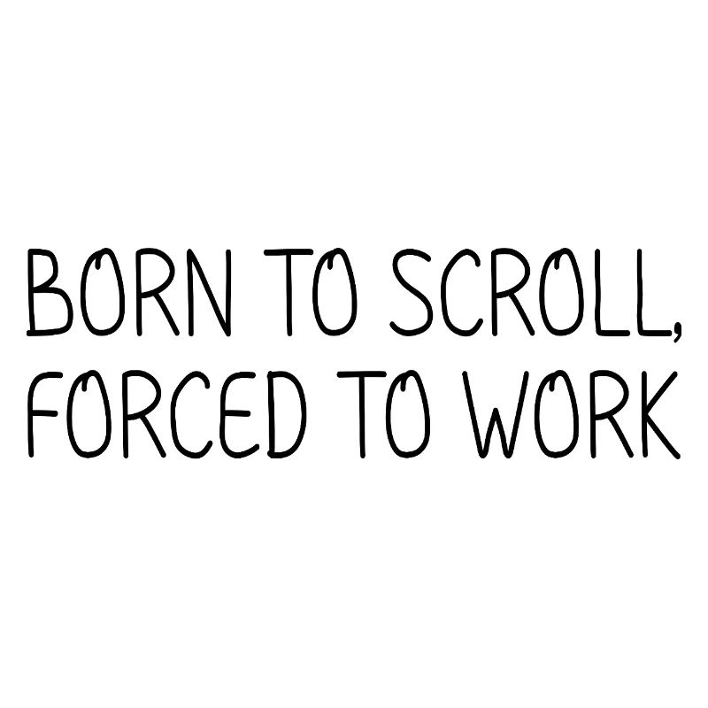 Born to scroll, forced to work
