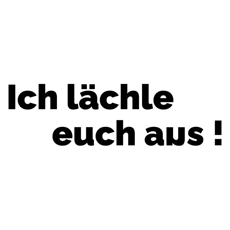 Ich laechle euch aus