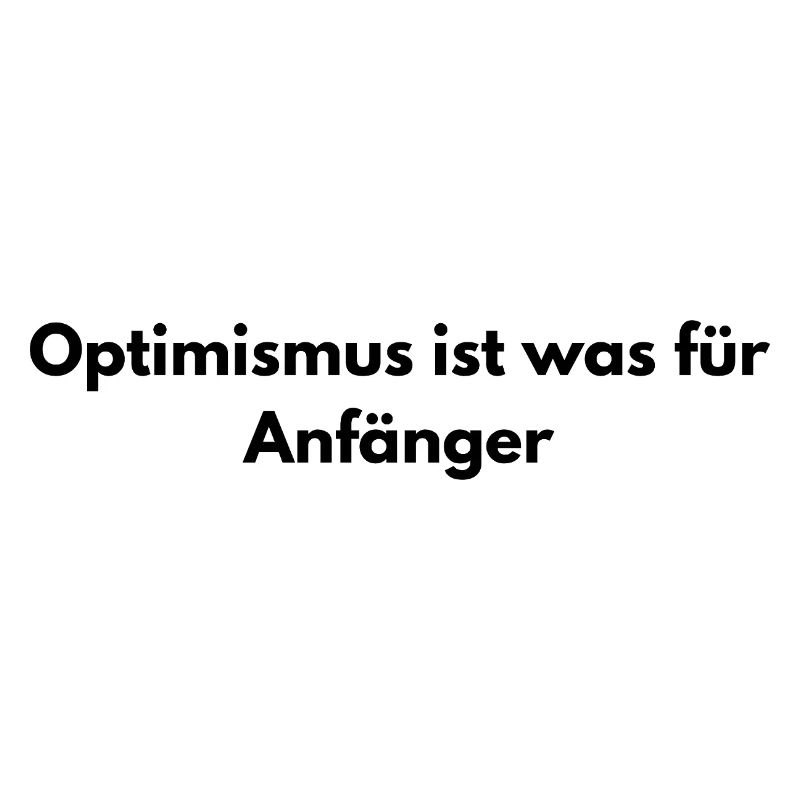 Optimism is for beginners – sarcastic saying