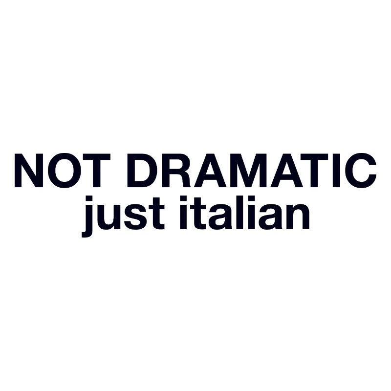 Not dramatic just Italian 