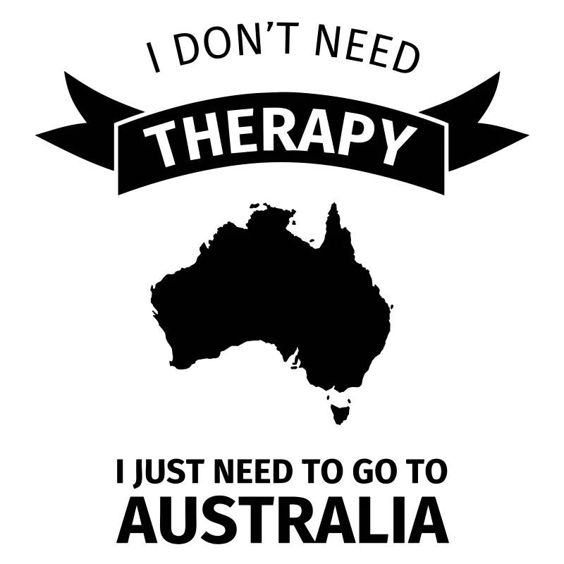 I don't need therapy I just need to go to Australi