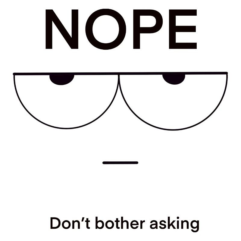 Nope Don't Bother Asking