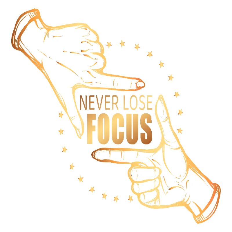 Never lose focus