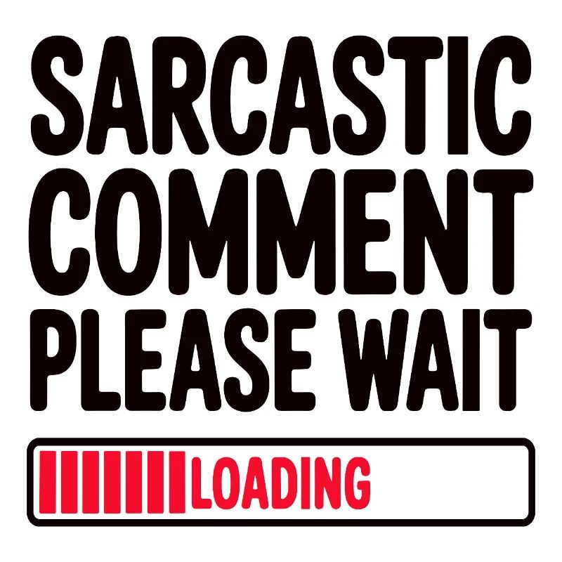 Sarcastic Comment Please Wait Humor Statement